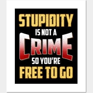 Stupidity Is Not a Crime, So You're Free To Go Posters and Art